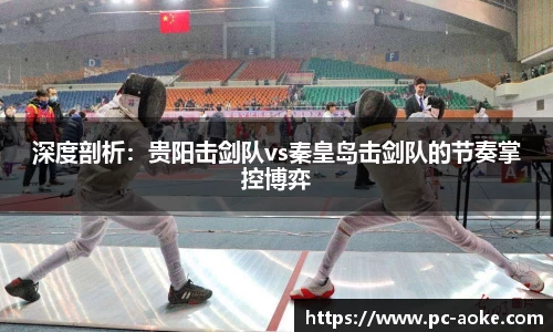 深度剖析：贵阳击剑队vs秦皇岛击剑队的节奏掌控博弈