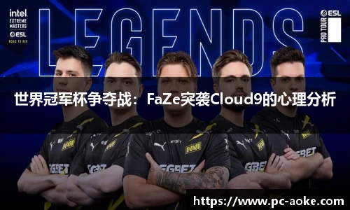 世界冠军杯争夺战：FaZe突袭Cloud9的心理分析