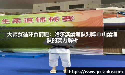 大师赛循环赛前瞻：哈尔滨柔道队对阵中山柔道队的实力解析